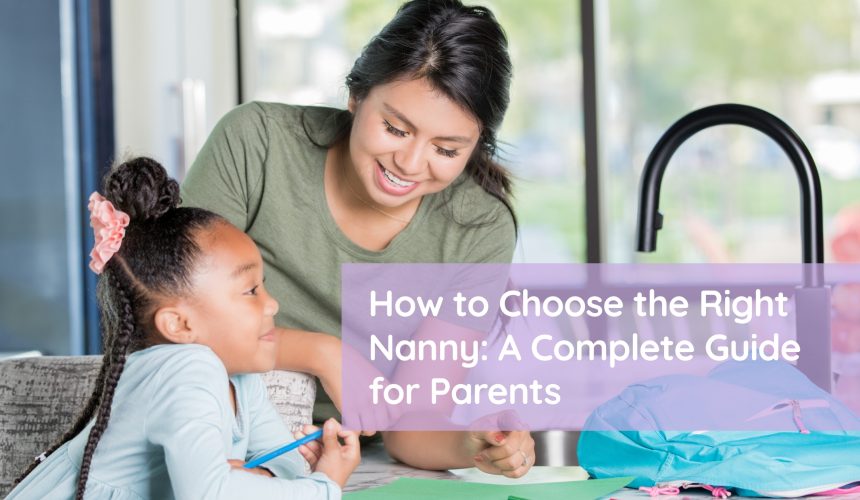 How to Choose the Right Nanny: A Complete Guide for Parents