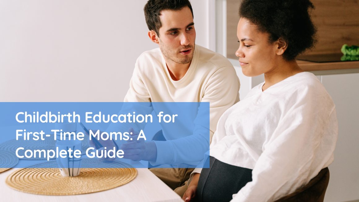Childbirth Education for First-Time Moms: A Complete Guide Childbirth Education for First-Time Moms: A Complete Guide