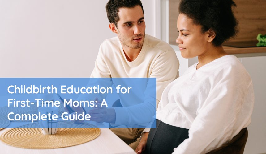 Childbirth Education for First-Time Moms: A Complete Guide