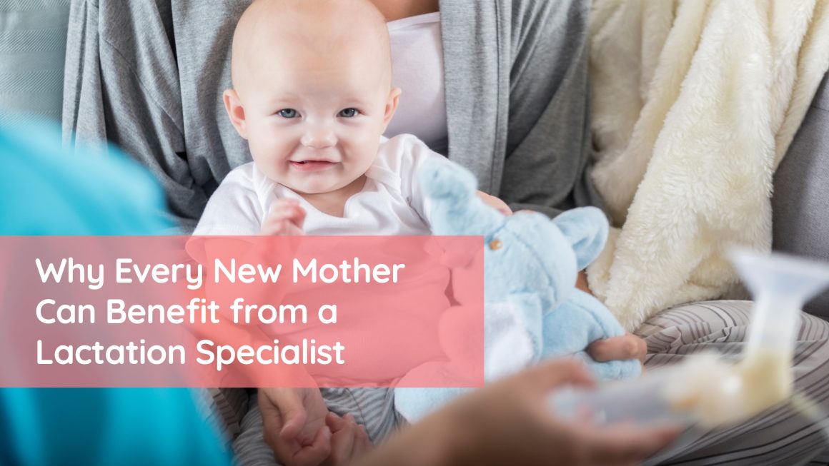 Why Every New Mother Can Benefit from a Lactation Specialist Why Every New Mother Can Benefit from a Lactation Specialist