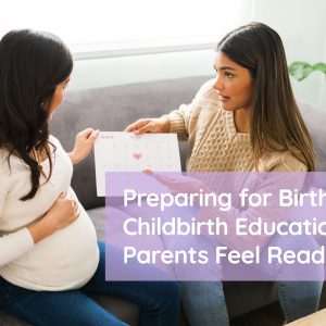 Preparing for Birth: How Childbirth Education Helps Parents Feel Ready Preparing for Birth: How Childbirth Education Helps Parents Feel Ready